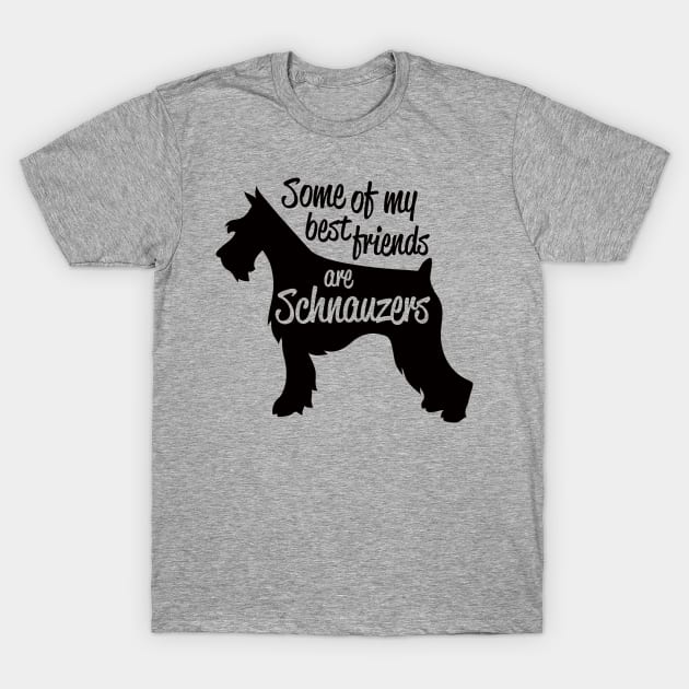 Some of My Best Friends are Schnauzers T-Shirt by Roy J Designs